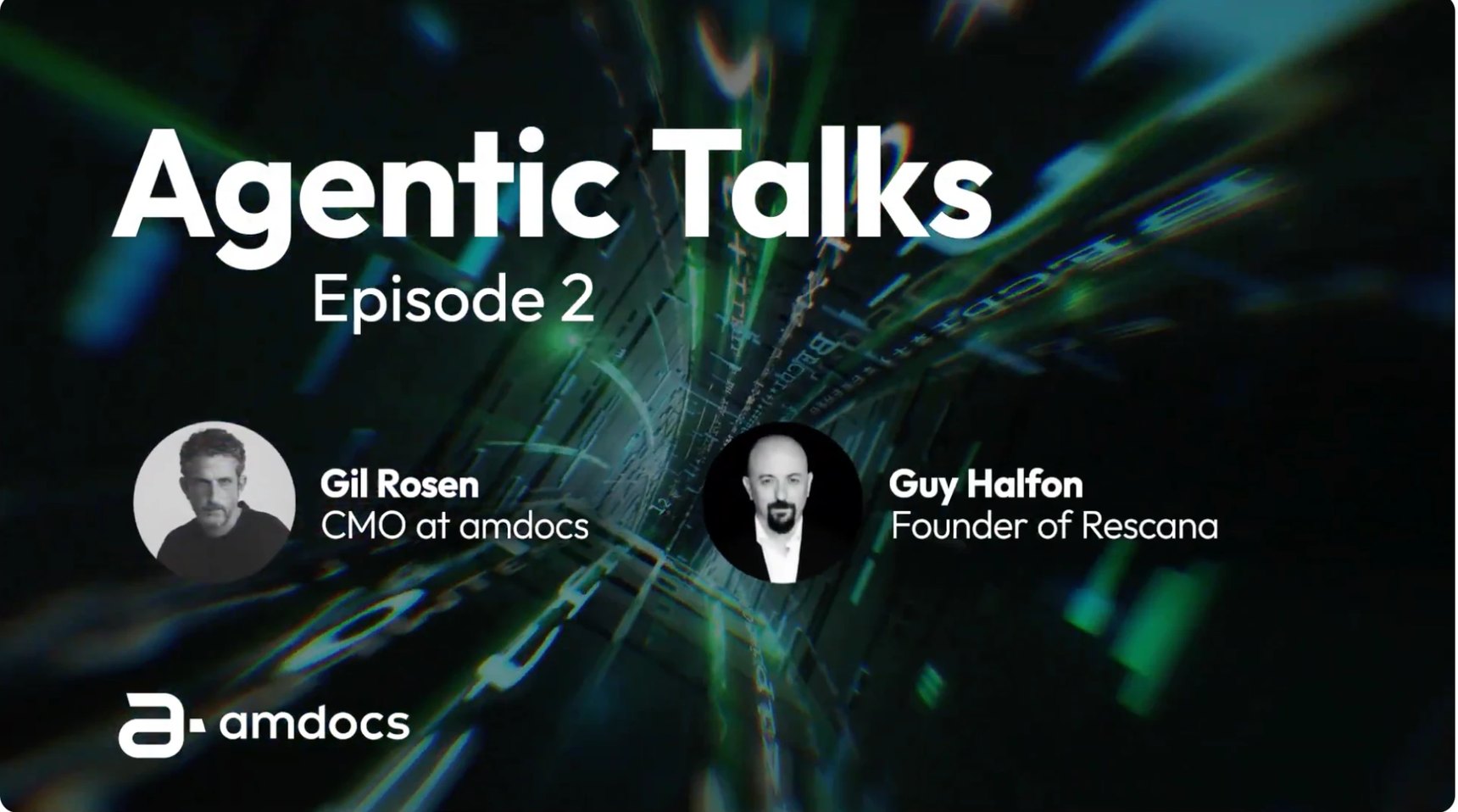 Agentic Talks Episode 2 - Gil Rosen, CMO at Amdocs, with Guy Halfon, Co-Founder and CEO of Rescana