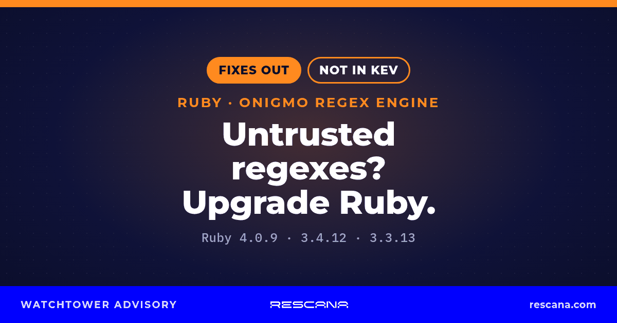Ruby Onigmo regex engine: fixes out in Ruby 4.0.9, 3.4.12 and 3.3.13 for apps that compile untrusted regular expressions; not in CISA KEV.