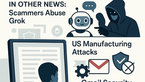 Rescana Cybersecurity Report: Grok AI Exploits, US Manufacturing Attacks, and Gmail Security Debunked